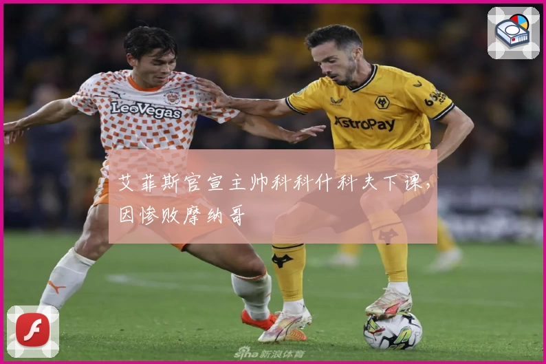 艾菲斯官宣主帅科科什科夫下课，因惨败摩纳哥