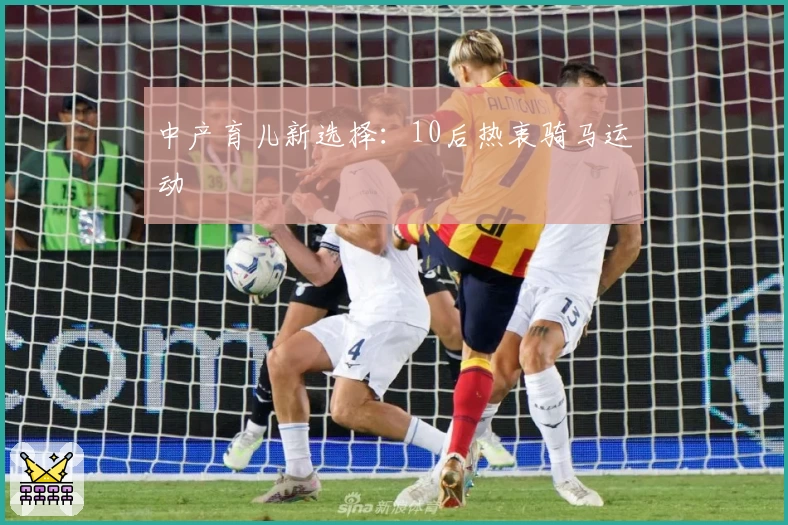 中产育儿新选择：10后热衷骑马运动