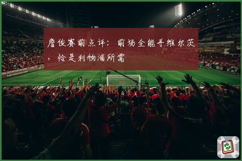 詹俊赛前点评：前场全能手维尔茨，恰是利物浦所需