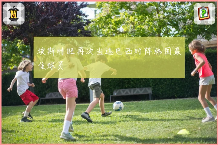 埃斯特旺再次当选巴西对阵韩国最佳球员